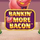 Bankin’ More Bacon 