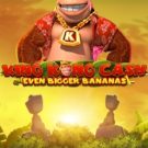 King Kong Cash Even Bigger Bananas 